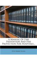 A Manual of Fire Prevention and Fire Protection for Hospitals...