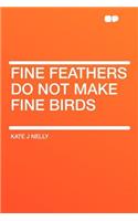 Fine Feathers Do Not Make Fine Birds