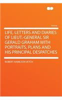 Life, Letters and Diaries of Lieut.-General Sir Gerald Graham with Portraits, Plans and His Principal Despatches