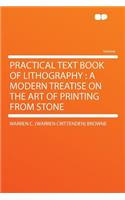 Practical Text Book of Lithography: A Modern Treatise on the Art of Printing from Stone