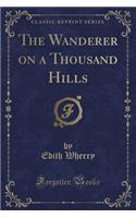 The Wanderer on a Thousand Hills (Classic Reprint)