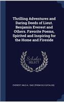 Thrilling Adventures and Daring Deeds of Lieut. Benjamin Everest and Others. Favorite Poems, Spirited and Inspiring for the Home and Fireside