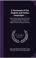 Dictionary of the English and Italian Languages ...: Improved and Augmented With Above ten Thousand Words Omitted in the Last Edition of Altieri. To Which is Added an Italian and English Grammar