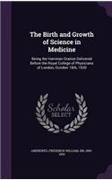 The Birth and Growth of Science in Medicine: Being the Harveian Oration Delivered Before the Royal College of Physicians of London, October 18th, 1920