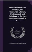 Memoirs of the Life, Writings, and Character, Literary, Professional, and Religious, of the Late John Mason Good, M. D. ..