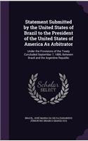 Statement Submitted by the United States of Brazil to the President of the United States of America As Arbitrator: Under the Provisions of the Treaty Concluded September 7, 1889, Between Brazil and the Argentine Republic