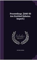 Proceedings. [1845-50 Are Entitled Debates. Imperf.]