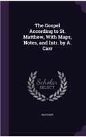 The Gospel According to St. Matthew, With Maps, Notes, and Intr. by A. Carr