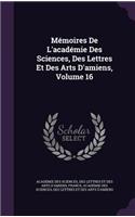 Mémoires De L'académie Des Sciences, Des Lettres Et Des Arts D'amiens, Volume 16