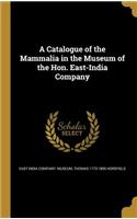 Catalogue of the Mammalia in the Museum of the Hon. East-India Company