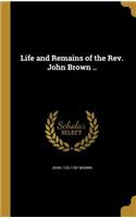 Life and Remains of the Rev. John Brown ..