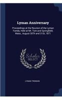 Lyman Anniversary: Proceedings at the Reunion of the Lyman Family, Held at Mt. Tom and Springfield, Mass., August 30Th and 31St, 1871