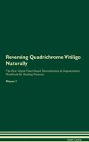 Reversing Quadrichrome Vitiligo Naturally The Raw Vegan Plant-Based Detoxification & Regeneration Workbook for Healing Patients. Volume 2