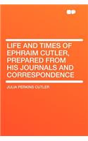 Life and Times of Ephraim Cutler, Prepared from His Journals and Correspondence