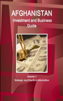 Afghanistan Investment and Business Guide Volume 1 Strategic and Practical Information