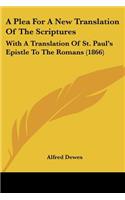 A Plea For A New Translation Of The Scriptures: With A Translation Of St. Paul's Epistle To The Romans (1866)(English)