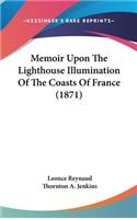 Memoir Upon The Lighthouse Illumination Of The Coasts Of France (1871)