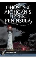 Ghosts of Michigan's Upper Peninsula: (Haunted America)
