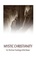 Mystic Christianity Or, The Inner Teachings of the Master