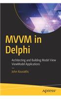 MVVM in Delphi: Architecting and Building Model View Viewmodel Applications