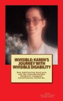 Invisible: Karen's Journey with Invisible Disability: How Debilitating Head Pain and Levaquin (Levofloxacin) Killed Me.