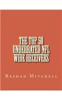 The Top 50 Underrated NFL Wide Receivers