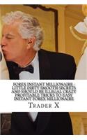 Forex Instant Millionaire: Little Dirty Smooth Secrets And Should Be Illegal Crazy Profitable Tricks To Easy Instant Forex Millionaire: Bust The Losing Cycle, Escape 9-5, Live