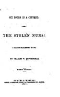 Six Hours in a Convent, Or, The Stolen Nuns! A Tale of Charlestown in 1834