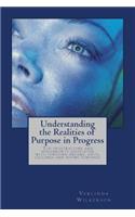 Understanding the Realities of Purpose in Progress: Don't Be Thrown Off by the Process of Becoming Who You Are Meant to Be. the Pains and Discomforts Associated with Bringing Forth Dreams, Gifts, Call