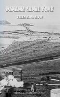 Panama Canal Zone - Then and Now: A Land Divided, a World United.
