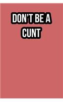 Don't Be A Cunt: Blank Lined Journal