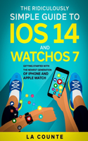Ridiculously Simple Guide to iOS 14 and WatchOS 7: Getting Started With the Newest Generation of iPhone and Apple Watch