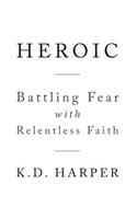 Heroic: Battling Fear with Relentless Faith