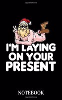 I'm Laying On Your Present - Notebook: Naughty Santa Claus Pun