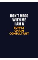 Don't Mess With Me I Am A Supply Chain Consultant: Career journal, notebook and writing journal for encouraging men, women and kids. A framework for building your career.