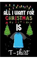 All I Want For Christmas Is T-shirts: T-shirts lovers Appreciation gifts for Xmas, Funny T-shirts Christmas Notebook / Thanksgiving & Christmas Gift