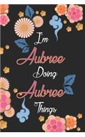 I'm Aubree Doing Aubree Things Notebook Birthday Gift