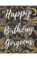 Happy Birthday Gorgeous Notebook Journal: Your Special Day Will Bring You Lots Of Happiness With This Diary Notebook Journal Perfect Gift For Funny Happy Birthday(25 Volume)