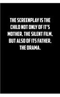 The Screenplay Is the Child Not Only of It&#65533;s Mother, the Silent Film, But Also of Its Father, the Drama.: 6x9 Journal sarcastic inspirational notebook xmas gift presents for under 10 dollars