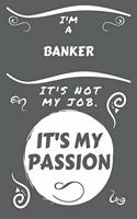 I'm A Banker It's Not My Job It's My Passion: Perfect Gag Gift For A Banker Who Happens To Be Passionate About Their Job! - Blank Lined Notebook Journal - 100 Pages 6 x 9 Format - Office - Work 