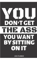 You don't get the ass you want by sitting on it. Planner 2020