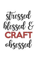 Stressed Blessed and Craft Obsessed Craft Lover Craft Obsessed Notebook A beautiful