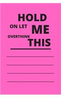 Hold on Let Me Overthink This: 120 pages notebook with glossy cover .white paper .different designs with different colors..lined notebook