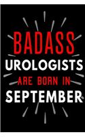 Badass Urologists Are Born In September: Blank Lined Funny Journal Notebook Diary as Birthday, Welcome, Farewell, Appreciation, Thank You, Christmas, Graduation gag gifts & Presents for Bes