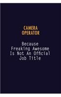 Camera Operator Because Freaking Awesome is not An Official Job Title