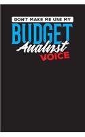 Don't Make Me Use My Budget Analyst Voice: The Monthly Budget Book for Budget Analysts - Financial Planner, Diary, Income & Expense Tracker