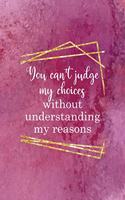 You Can't Judge My Choices Without Understanding My Reasons: All Purpose 6x9 Blank Lined Notebook Journal Way Better Than A Card Trendy Unique Gift Pink Texture Judgment