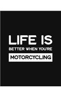 Life Is Better When You're Motorcycling: Motorcycling Gift for People Who Love to Motorcycle - Funny Blank Lined Journal or Notebook