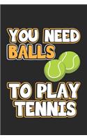 You Need Balls To Play Tennis: Journal Diary - Gift Idea for Tennis Players - blank pages - 6x9 - 120 pages