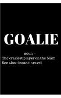 Goalie - noun - The Craziest Person On The Team See also: insane, travel - Soccer Journal: Inspirational Notebook, Motivational Quote Notebook, Funny Anniversary Bridesmaid Best Friends Best Gift Notebook